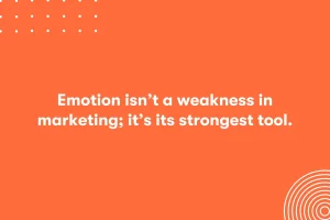 Bright orange background with white text reading, "Emotion isn't a weakness in marketing; it's its strongest tool." Decorative dots and circular lines add subtle texture.